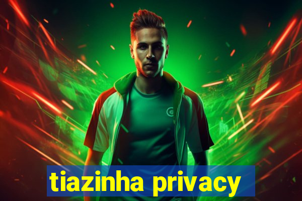 tiazinha privacy